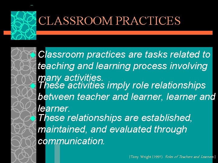 CLASSROOM PRACTICES u Classroom practices are tasks related to teaching and learning process involving