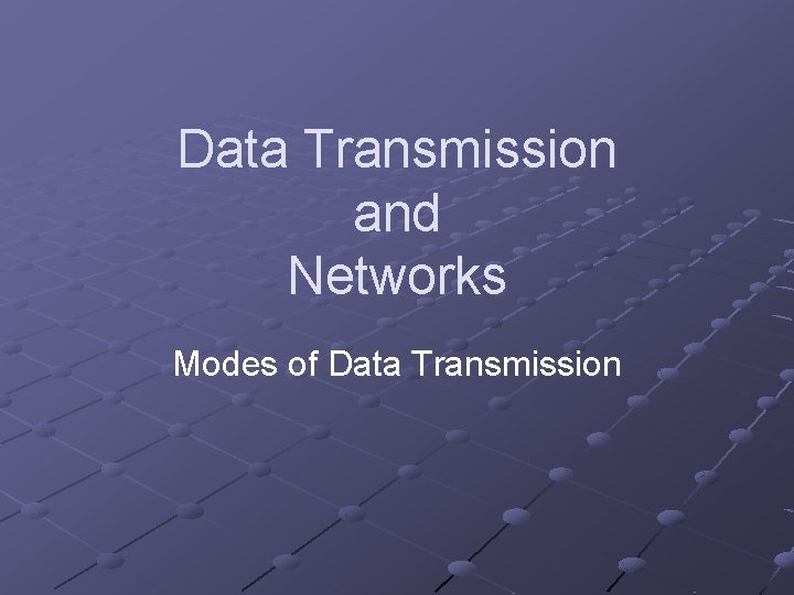 Data Transmission and Networks Modes of Data Transmission 