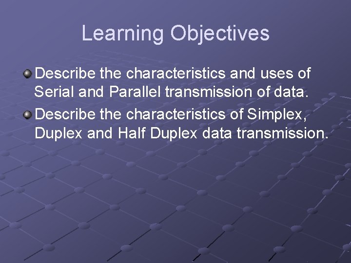 Learning Objectives Describe the characteristics and uses of Serial and Parallel transmission of data.