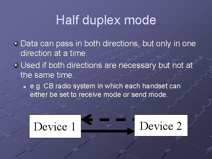 Half duplex mode Data can pass in both directions, but only in one direction