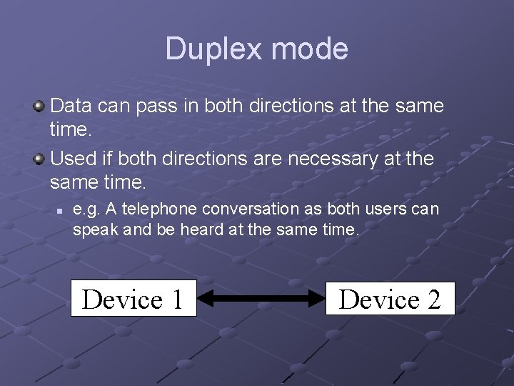 Duplex mode Data can pass in both directions at the same time. Used if