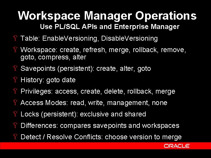 Workspace Manager Operations Use PL/SQL APIs and Enterprise Manager Ÿ Table: Enable. Versioning, Disable. Workspace Manager Operations Use PL/SQL APIs and Enterprise Manager Ÿ Table: Enable. Versioning, Disable.