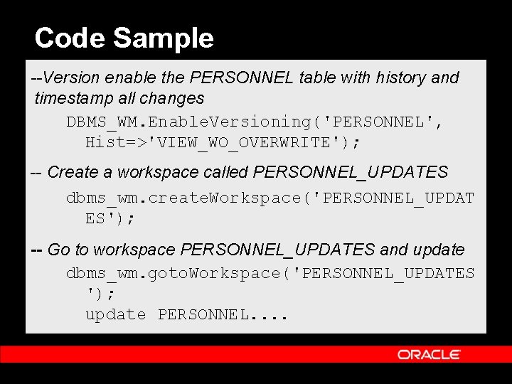 Code Sample --Version enable the PERSONNEL table with history and timestamp all changes DBMS_WM. Code Sample --Version enable the PERSONNEL table with history and timestamp all changes DBMS_WM.