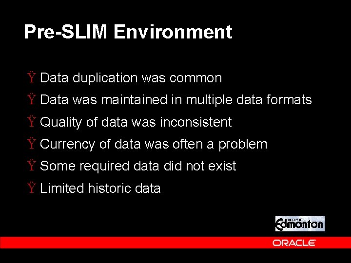Pre-SLIM Environment Ÿ Data duplication was common Ÿ Data was maintained in multiple data Pre-SLIM Environment Ÿ Data duplication was common Ÿ Data was maintained in multiple data