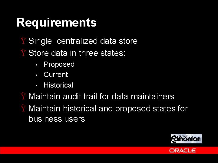 Requirements Ÿ Single, centralized data store Ÿ Store data in three states: • • Requirements Ÿ Single, centralized data store Ÿ Store data in three states: • •