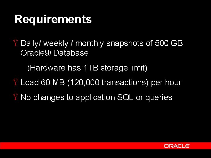 Requirements Ÿ Daily/ weekly / monthly snapshots of 500 GB Oracle 9 i Database Requirements Ÿ Daily/ weekly / monthly snapshots of 500 GB Oracle 9 i Database
