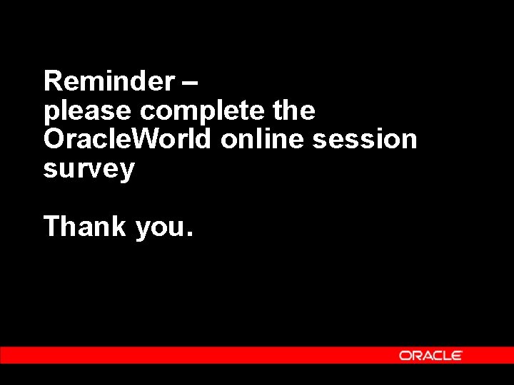 Reminder – please complete the Oracle. World online session survey Thank you. Reminder – please complete the Oracle. World online session survey Thank you.
