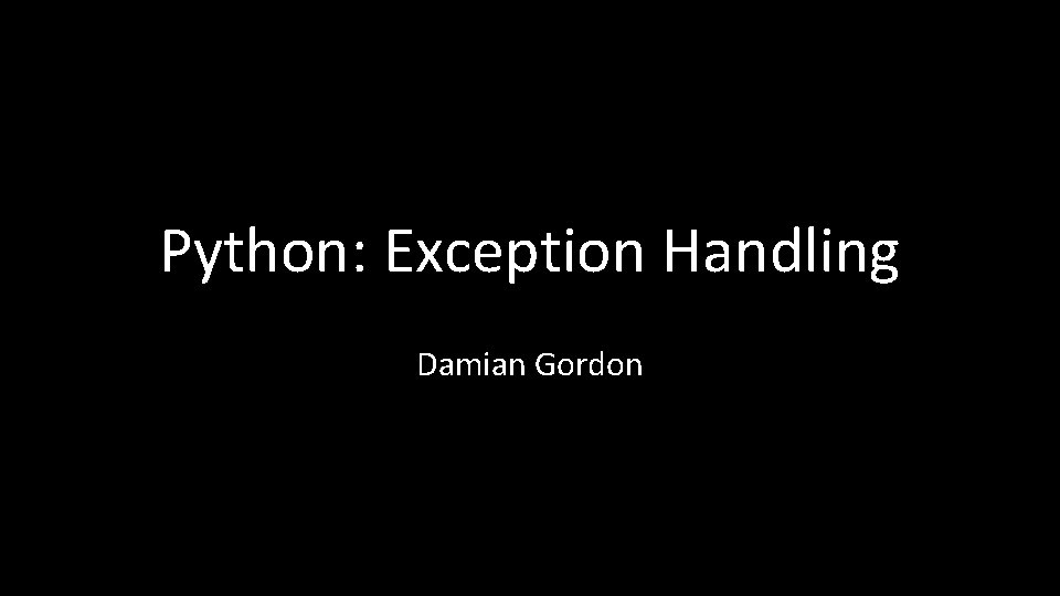 Python: Exception Handling Damian Gordon 