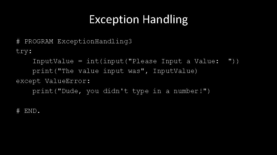 Exception Handling # PROGRAM Exception. Handling 3 try: Input. Value = int(input("Please Input a