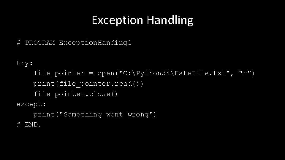 Exception Handling # PROGRAM Exception. Handing 1 try: file_pointer = open("C: Python 34Fake. File.