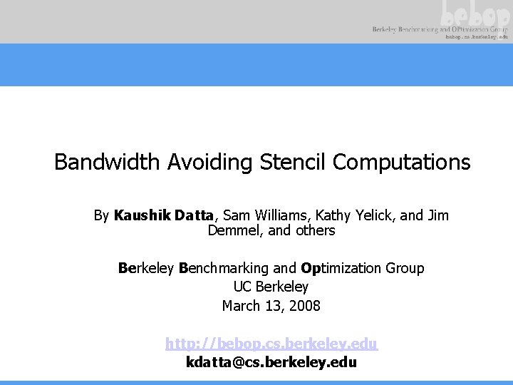 Bandwidth Avoiding Stencil Computations By Kaushik Datta, Sam Williams, Kathy Yelick, and Jim Demmel,