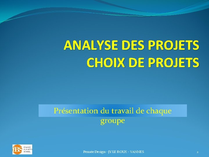 ANALYSE DES PROJETS CHOIX DE PROJETS Présentation du travail de chaque groupe Pensée Design