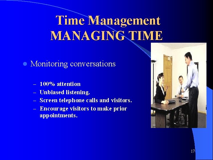 Time Management MANAGING TIME l Monitoring conversations – – 100% attention Unbiased listening. Screen