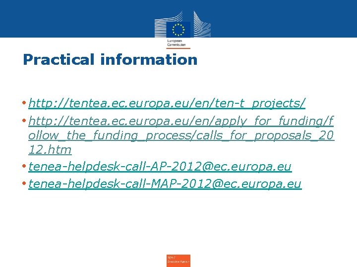 Practical information • http: //tentea. ec. europa. eu/en/ten-t_projects/ • http: //tentea. ec. europa. eu/en/apply_for_funding/f