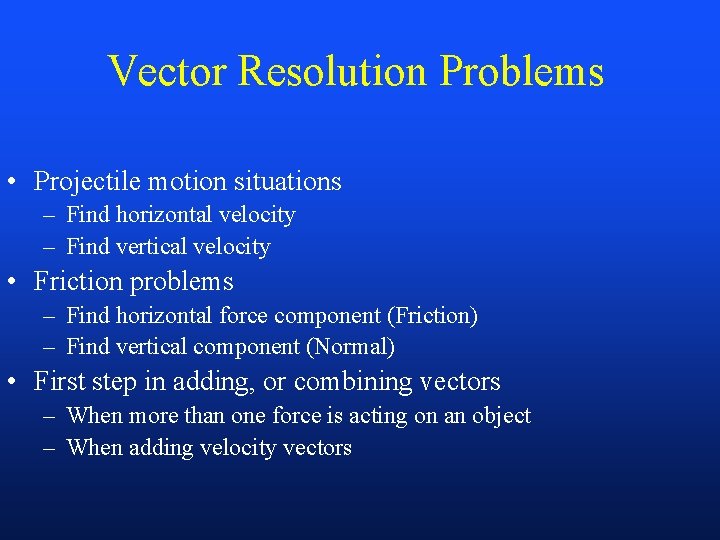 Vector Resolution Problems • Projectile motion situations – Find horizontal velocity – Find vertical