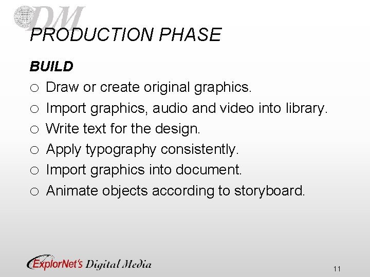 PRODUCTION PHASE BUILD o Draw or create original graphics. o Import graphics, audio and