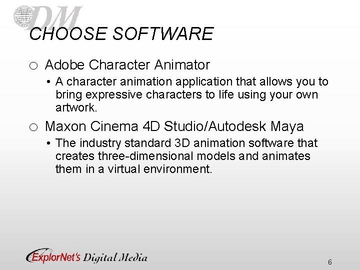 CHOOSE SOFTWARE o Adobe Character Animator o Maxon Cinema 4 D Studio/Autodesk Maya •