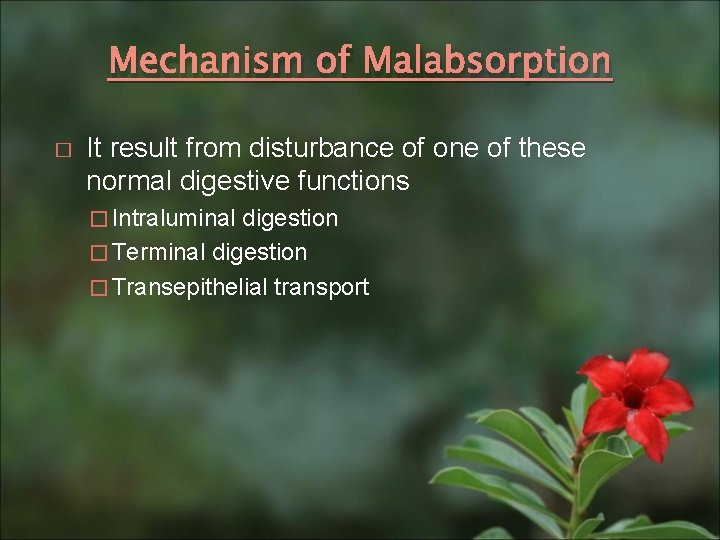 Mechanism of Malabsorption � It result from disturbance of one of these normal digestive
