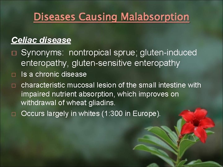 Diseases Causing Malabsorption Celiac disease � Synonyms: nontropical sprue; gluten-induced enteropathy, gluten-sensitive enteropathy �