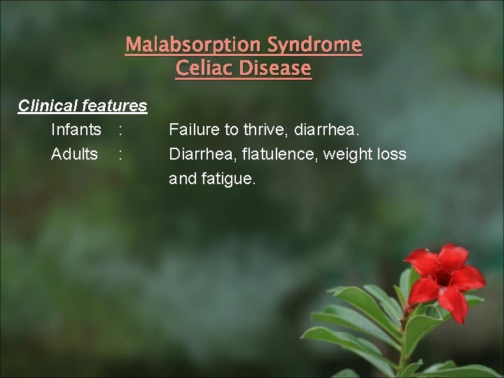 Malabsorption Syndrome Celiac Disease Clinical features Infants : Adults : Failure to thrive, diarrhea.