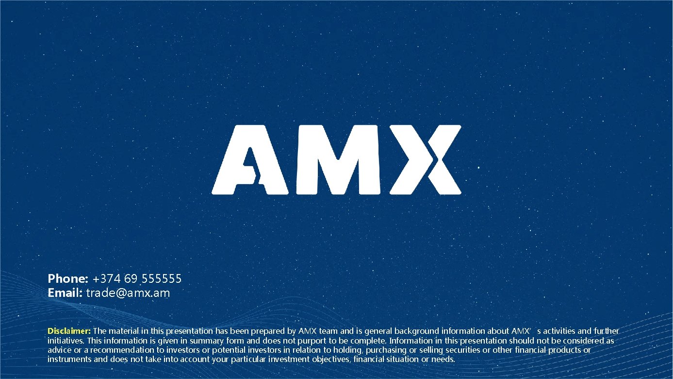 Phone: +374 69 555555 Email: trade@amx. am Disclaimer: The material in this presentation has Phone: +374 69 555555 Email: trade@amx. am Disclaimer: The material in this presentation has