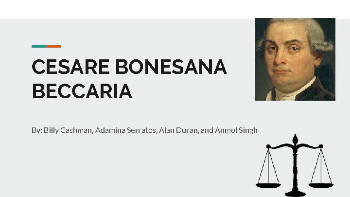 CESARE BONESANA BECCARIA By: Billy Cashman, Adamina Serratos, Alan Duran, and Anmol Singh 