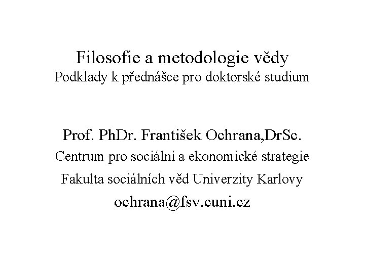 Filosofie a metodologie vědy Podklady k přednášce pro doktorské studium Prof. Ph. Dr. František