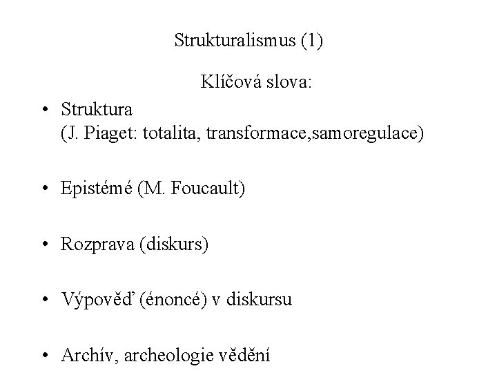 Strukturalismus (1) Klíčová slova: • Struktura (J. Piaget: totalita, transformace, samoregulace) • Epistémé (M.