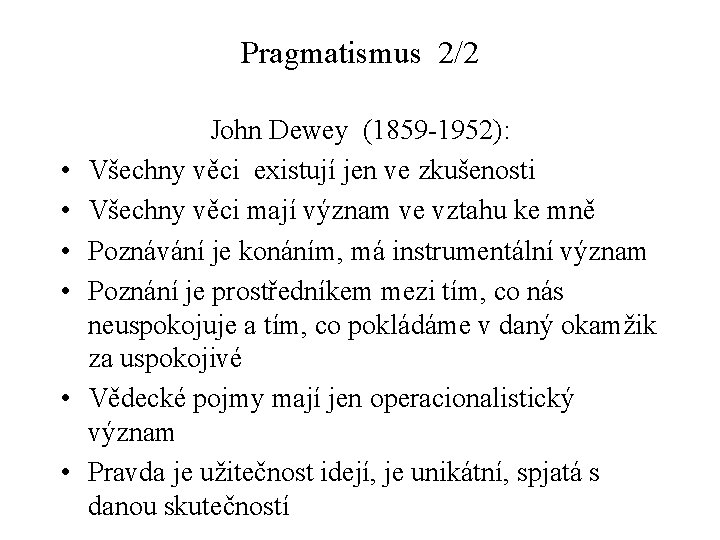 Pragmatismus 2/2 • • • John Dewey (1859 -1952): Všechny věci existují jen ve