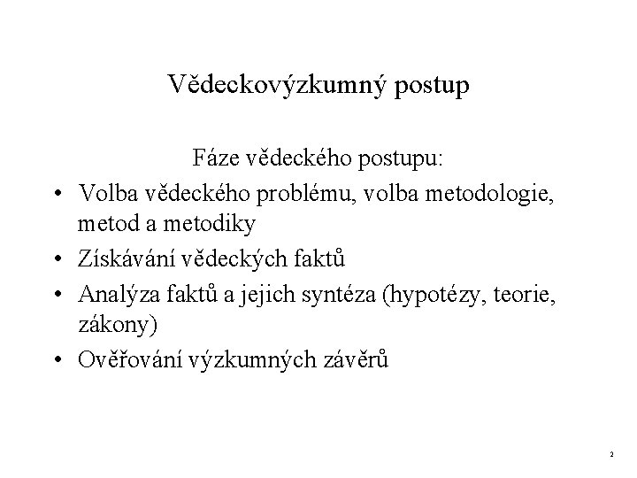 Vědeckovýzkumný postup • • Fáze vědeckého postupu: Volba vědeckého problému, volba metodologie, metod a