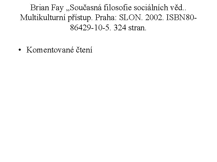 Brian Fay „Současná filosofie sociálních věd. . Multikulturní přístup. Praha: SLON. 2002. ISBN 8086429