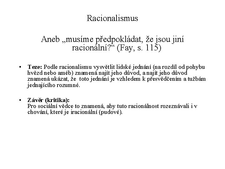 Racionalismus Aneb „musíme předpokládat, že jsou jiní racionální? “ (Fay, s. 115) • Teze: