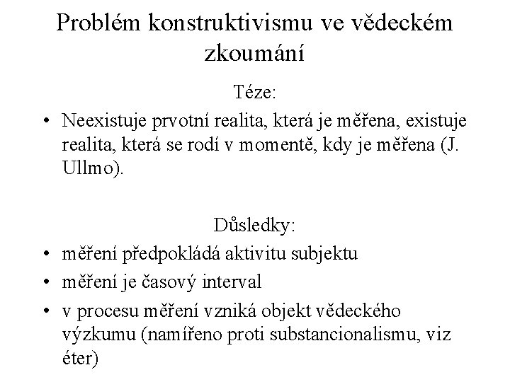 Problém konstruktivismu ve vědeckém zkoumání Téze: • Neexistuje prvotní realita, která je měřena, existuje