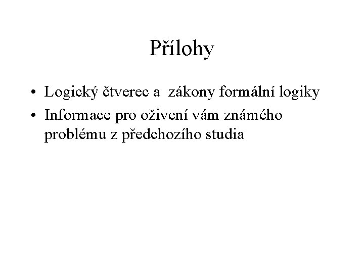 Přílohy • Logický čtverec a zákony formální logiky • Informace pro oživení vám známého