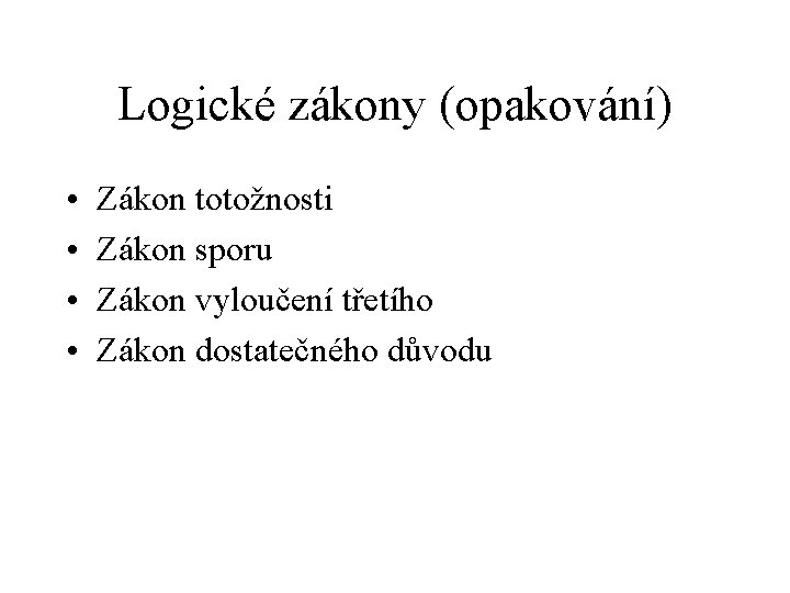 Logické zákony (opakování) • • Zákon totožnosti Zákon sporu Zákon vyloučení třetího Zákon dostatečného