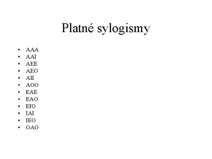 Platné sylogismy • • • AAA AAI AEE AEO AII AOO EAE EAO EIO