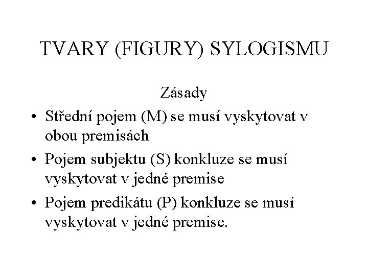 TVARY (FIGURY) SYLOGISMU Zásady • Střední pojem (M) se musí vyskytovat v obou premisách