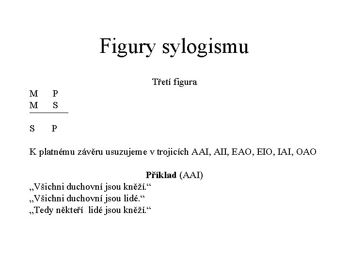 Figury sylogismu Třetí figura M P M S ¯¯¯¯ S P K platnému závěru