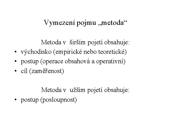 Vymezení pojmu „metoda“ Metoda v širším pojetí obsahuje: • východisko (empirické nebo teoretické) •