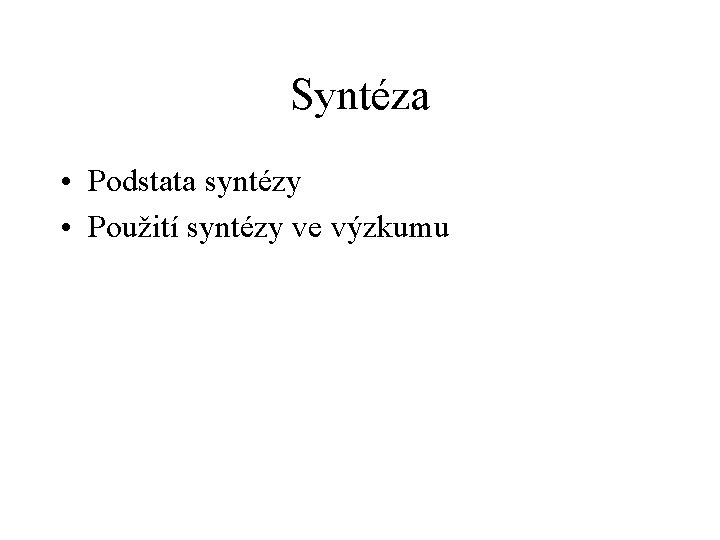 Syntéza • Podstata syntézy • Použití syntézy ve výzkumu 