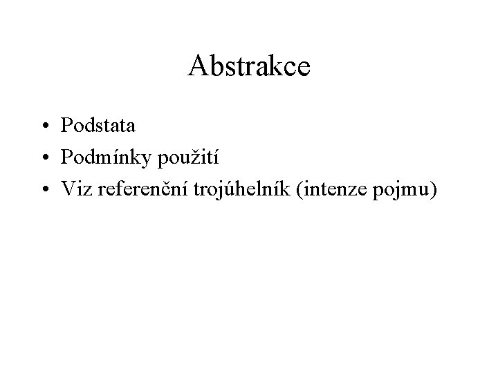 Abstrakce • Podstata • Podmínky použití • Viz referenční trojúhelník (intenze pojmu) 