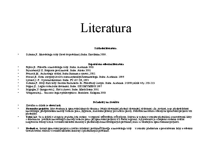 Literatura Základní literatura: • Ochrana, F. : Metodologie vědy (úvod do problému). Praha. Karolinum