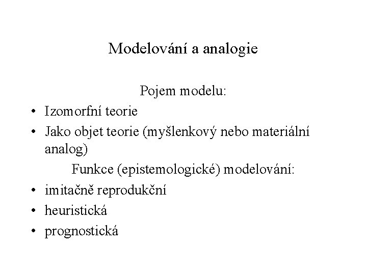 Modelování a analogie Pojem modelu: • Izomorfní teorie • Jako objet teorie (myšlenkový nebo