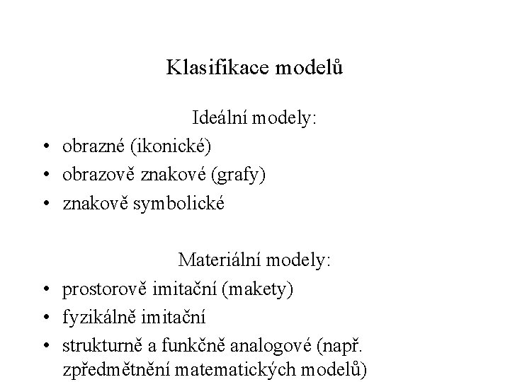 Klasifikace modelů Ideální modely: • obrazné (ikonické) • obrazově znakové (grafy) • znakově symbolické