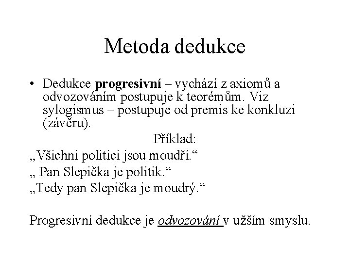 Metoda dedukce • Dedukce progresivní – vychází z axiomů a odvozováním postupuje k teorémům.