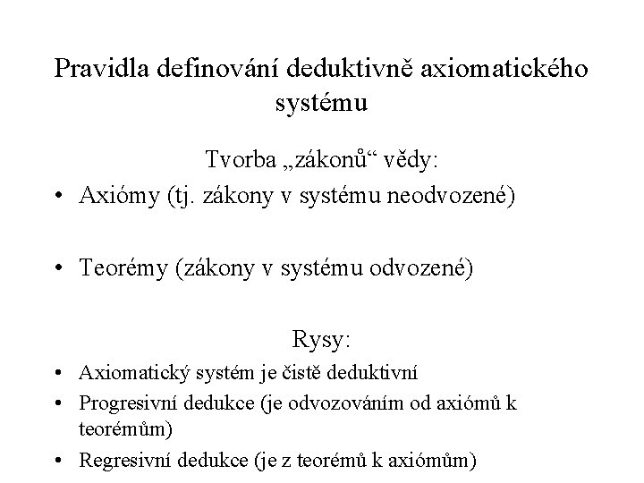 Pravidla definování deduktivně axiomatického systému Tvorba „zákonů“ vědy: • Axiómy (tj. zákony v systému