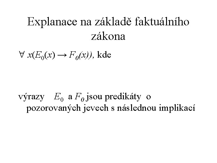 Explanace na základě faktuálního zákona x(E 0(x) → F 0(x)), kde výrazy E 0