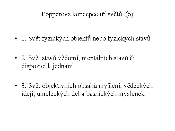 Popperova koncepce tří světů (6) • 1. Svět fyzických objektů nebo fyzických stavů •