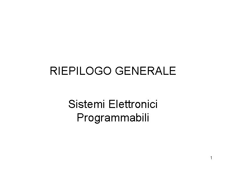 RIEPILOGO GENERALE Sistemi Elettronici Programmabili 1 