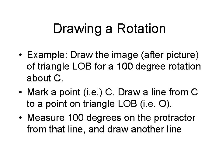 Drawing a Rotation • Example: Draw the image (after picture) of triangle LOB for